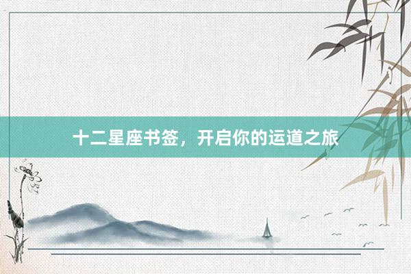 十二星座书签，开启你的运道之旅